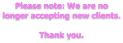 Please note: We are no longer accepting new clients.  Thank you.